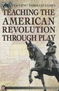 Cover image for Teaching the American Revolution Through Play