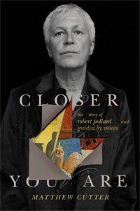 Cover image for Closer You Are: The Story of Robert Pollard and Guided By Voices