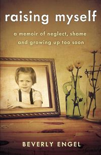 Cover image for Raising Myself: A Memoir of Neglect, Shame, and Growing Up Too Soon