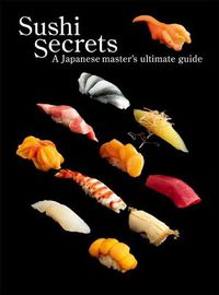 Cover image for Sushi Secrets: A Japanese Master's Ultimate Guide