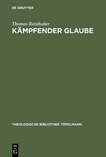 Cover image for Kampfender Glaube: Studien Zu Luthers Bekenntnis Am Ende Von de Servo Arbitrio