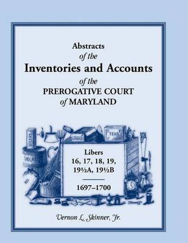 Cover image for Abstracts of the Inventories and Accounts of the Prerogative Court of Maryland, 1697-1700 Libers 16, 17, 18, 19, 191/2a, 191/2b