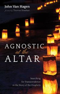 Cover image for Agnostic at the Altar: Searching for Transcendence in the Story of the Prophets