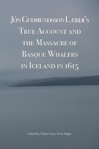 Cover image for Jon Gudmundsson Laerdi's True Account and the Massacre of Basque Whalers in Iceland in 1615