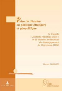 Cover image for Prise de Decision En Politique Etrangere Et Geopolitique: Le Triangle   Jordanie-Palestine-Israel   Et La Decision Jordanienne de Desengagement de Cisjordanie (1988)