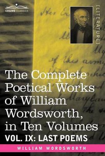 Cover image for The Complete Poetical Works of William Wordsworth, in Ten Volumes - Vol. IX: Last Poems