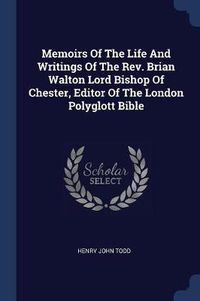 Cover image for Memoirs of the Life and Writings of the REV. Brian Walton Lord Bishop of Chester, Editor of the London Polyglott Bible