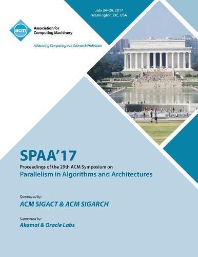 Cover image for Spaa '17: 29th ACM Symposium on Parallelism in Algorithms and Architectures