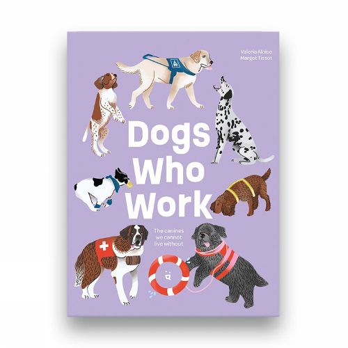 Cover image for Dogs Who Work: The Canines We Cannot Live Without