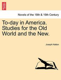 Cover image for To-Day in America. Studies for the Old World and the New.