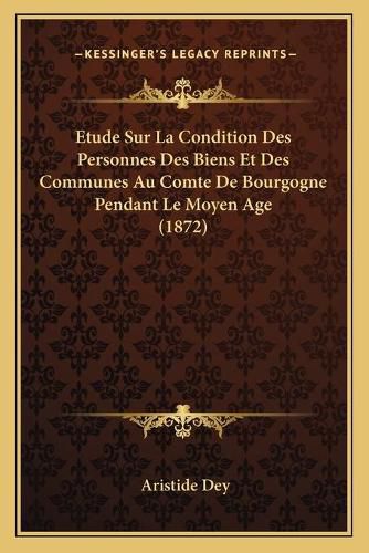 Cover image for Etude Sur La Condition Des Personnes Des Biens Et Des Communes Au Comte de Bourgogne Pendant Le Moyen Age (1872)