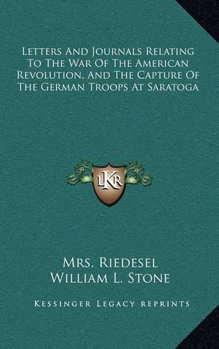 Letters and Journals Relating to the War of the American Revolution, and the Capture of the German Troops at Saratoga