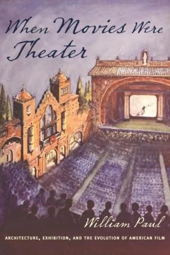 Cover image for When Movies Were Theater: Architecture, Exhibition, and the Evolution of American Film