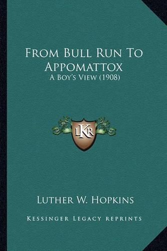 Cover image for From Bull Run to Appomattox from Bull Run to Appomattox: A Boy's View (1908) a Boy's View (1908)