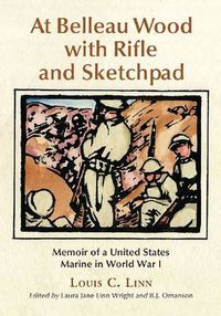 Cover image for At Belleau Wood with Rifle and Sketchpad: Memoir of a United States Marine in World War I