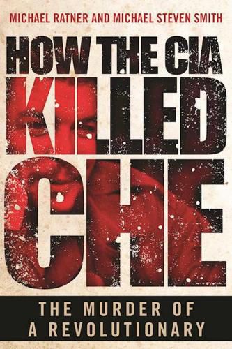 Cover image for How the CIA Killed Che: The Murder of a Revolutionary