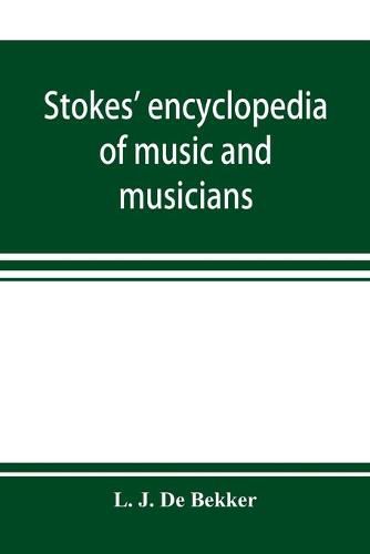 Cover image for Stokes' encyclopedia of music and musicians, covering the entire period of musical history from the earliest times to the season of 1908-09