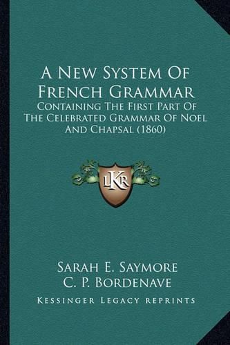 A New System of French Grammar: Containing the First Part of the Celebrated Grammar of Noel and Chapsal (1860)