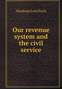 Cover image for Our revenue system and the civil service