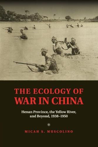 Cover image for The Ecology of War in China: Henan Province, the Yellow River, and Beyond, 1938-1950