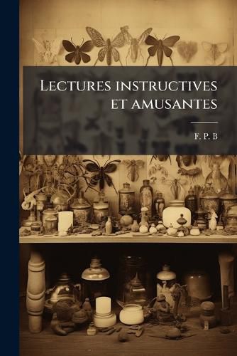 Cover image for Lectures Instructives Et Amusantes: Sur Diverses Inventions, D Couvertes, Etc.
