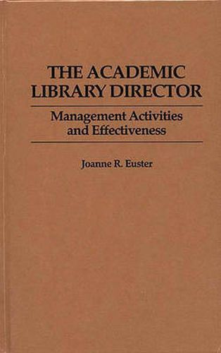 Cover image for The Academic Library Director: Management Activities and Effectiveness