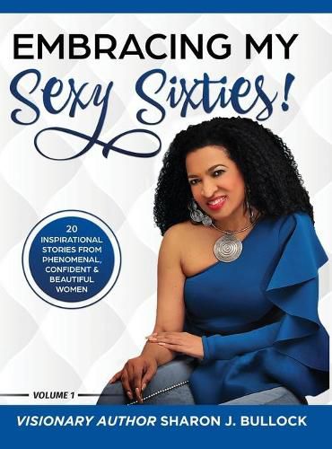 Cover image for Embracing My Sexy Sixties!: 20 Inspirational Stories from Phenomenal, Confident & Beautiful Women