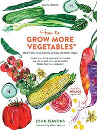 Cover image for How to Grow More Vegetables, Ninth Edition: (and Fruits, Nuts, Berries, Grains, and Other Crops) Than You Ever Thought Possible on Less Land with Less Water Than You Can Imagine