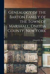 Cover image for Genealogy of the Barton Family of the Town of Marshall, Oneida County, New York