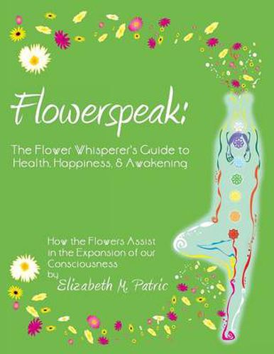 Cover image for Flowerspeak: The Flower Whisperer's Guide to Health, Happiness, and Awakening: How the Flowers Assist in the Expansion of Our Consc