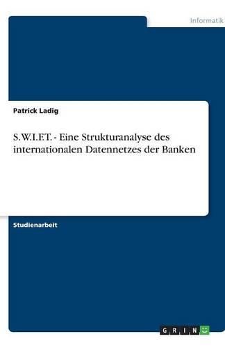 Cover image for S.W.I.F.T. - Eine Strukturanalyse des internationalen Datennetzes der Banken