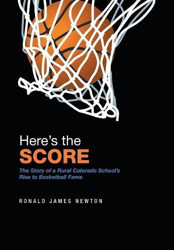 Cover image for Here'S the Score: The Story of a Rural Colorado School'S Rise to Basketball Fame