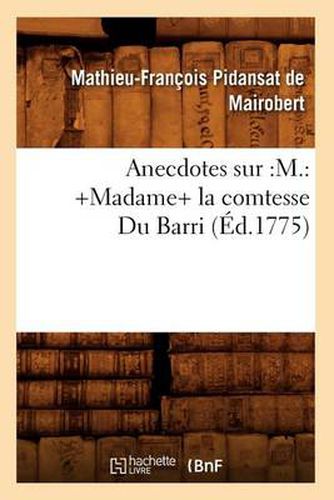 Anecdotes Sur: M.: +Madame+ La Comtesse Du Barri (Ed.1775)