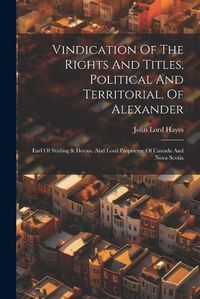 Cover image for Vindication Of The Rights And Titles, Political And Territorial, Of Alexander