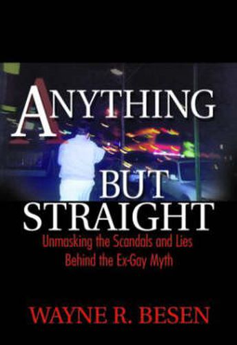 Cover image for Anything but Straight: Unmasking the Scandals and Lies Behind the Ex-Gay Myth