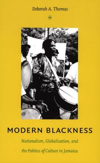 Cover image for Modern Blackness: Nationalism, Globalization, and the Politics of Culture in Jamaica