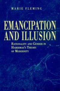 Cover image for Emancipation and Illusion: Rationality and Gender in Habermas's Theory of Modernity