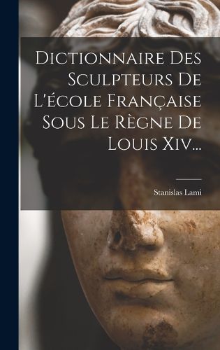 Cover image for Dictionnaire Des Sculpteurs De L'ecole Francaise Sous Le Regne De Louis Xiv...
