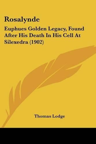 Rosalynde: Euphues Golden Legacy, Found After His Death in His Cell at Silexedra (1902)