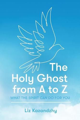 The Holy Ghost from A to Z: What the Spirit Can Do for You