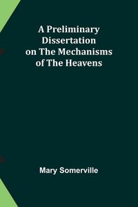 Cover image for A Preliminary Dissertation on the Mechanisms of the Heavens