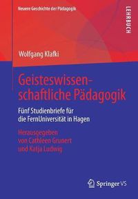 Cover image for Geisteswissenschaftliche Padagogik: Funf Studienbriefe fur die FernUniversitat in Hagen. Herausgegeben von Cathleen Grunert und Katja Ludwig