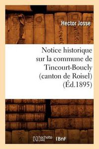 Cover image for Notice Historique Sur La Commune de Tincourt-Boucly (Canton de Roisel), (Ed.1895)