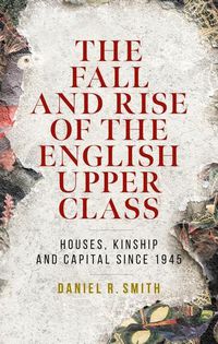 Cover image for The Fall and Rise of the English Upper Class