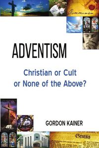 Cover image for Adventism: Christian or Cult or None of the Above?