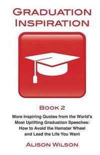 Cover image for Graduation Inspiration 2: More Inspiring Quotes from the World's Most Uplifting Graduation Speeches: How to Escape the Hamster Wheel and Live the Life You Want