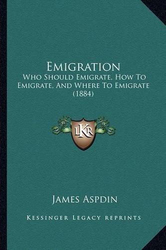 Cover image for Emigration: Who Should Emigrate, How to Emigrate, and Where to Emigrate (1884)