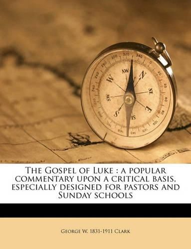 Cover image for The Gospel of Luke: A Popular Commentary Upon a Critical Basis, Especially Designed for Pastors and Sunday Schools