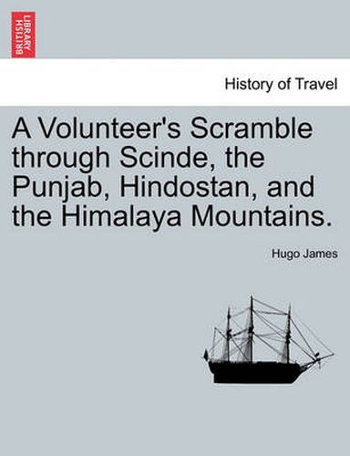 Cover image for A Volunteer's Scramble Through Scinde, the Punjab, Hindostan, and the Himalaya Mountains.