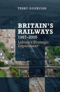 Cover image for Britain's Railway, 1997-2005: Labour's Strategic Experiment